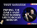 Priming  the daily habit Tony Robbins uses to boost his brain