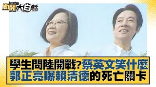 學生問陸開戰？蔡英文笑什麽 郭正亮曝賴清德的死亡關卡 新聞大白話@tvbstalk 20230514