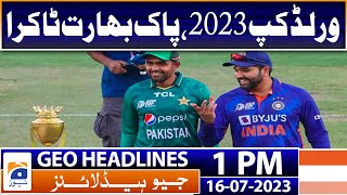 Geo Headlines Today 1 PM | World Cup 2023, Pakistan vs India Cricket match | 16th July 2023