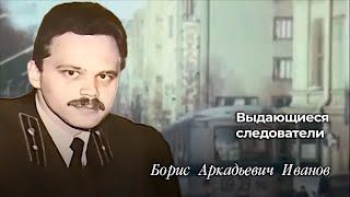 Выдающиеся следователи Борис Аркадьевич Иванов