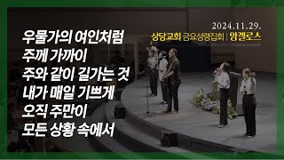 상당교회 앙겔로스 찬양팀ㅣ우물가의 여인처럼ㅣ주께 가까이ㅣ주와 같이 길가는 것ㅣ내가 매일 기쁘게ㅣ오직 주만이ㅣ모든 상황속에서ㅣ금요성령집회 241129