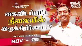 கைவிடப்பட்ட நிலையில் இருக்கிறீர்களா ? | Walk with Jesus | Bro. Mohan C Lazarus | November 25