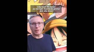 Ja,kiedy ktoś mi mówi że Anime jest dla dzieci😏