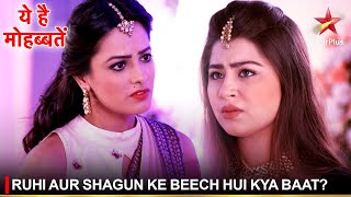 Ye Hai Mohabbatein | ये है मोहब्बतें | Ruhi aur Shagun ke beech hui kya baat?