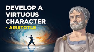 ​How To Develop A Virtuous Character - Aristotle (Aristotelianism)