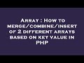 Array : How to merge/combine/insert of 2 different arrays based on key value in PHP