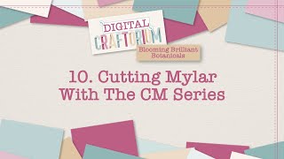 10.Cutting Mylar With The CM Series | Blooming Brilliant Botanicals | Mel Heaton |Digital Craftorium