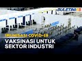 IMUNISASI COVID-19 | PPV Sektor Industri Dan Kilang Bakal Dibuka