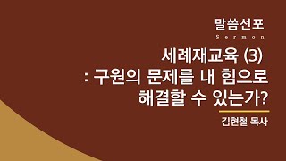 250216 주일설교 / 세례재교육(3):구원의 문제를 내 힘으로 해결할 수 있는가? / 김현철 담임목사