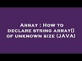 Array : How to declare string array[] of unknown size (JAVA)