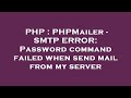 PHP : PHPMailer - SMTP ERROR: Password command failed when send mail from my server