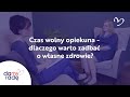 Czas wolny opiekuna - dlaczego warto zadbać o własne zdrowie?