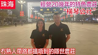 jason帶你走進大灣區 今集帶大家去珠海橫琴搵一間開佐20幾年的隱世農莊 冇熟人都唔識路 橫琴公社