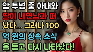 (실제사연) 암 투병 중 아내와 딸이 내연남과 떠났다… 그러나 100억 원의 상속 소식을 듣고 다시 나타났다!#실화사연 #실제사연 #반전사연