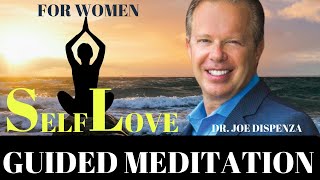 Dr Joe Dispenza Self Love Guided Meditation for Women 2022