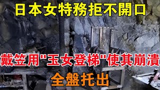 日本女特務拒不開口，戴笠用「玉女登梯」使其內心崩潰，全盤托出 【舊時風雲】