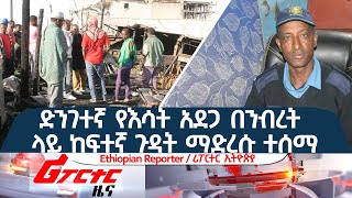 ETHIOPIA -  ድንገተኛ የእሳት አደጋ በንብረት ላይ ከፍተኛ ጉዳት አደረሰ @ethiopiareporter