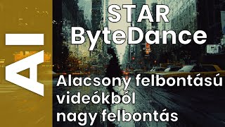 ByteDance STAR: alacsony felbontású videókból nagy felbontású, részletgazdag videók készítése