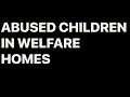 ABUSED CHILDREN IN WELFARE HOMES