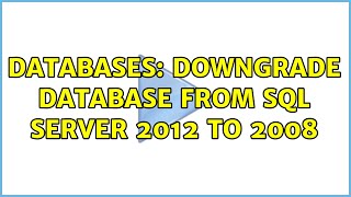 Databases: Downgrade database from SQL Server 2012 to 2008