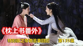 《枕上書番外》特別版之帝君追妻囧記 第135集（迪丽热巴、高伟光领衔主演）