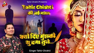 Tahir Chishti की दर्द भरी ग़ज़ल | क्यों दिए मुझको यु दगा तूने | Kyu Dia MUjko Daga Tune | Sad Ghazal
