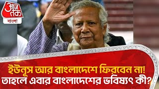 ইউনূস আর বাংলাদেশে ফিরবেন না! তাহলে এবার বাংলাদেশের ভবিষ্যৎ কী? Bangladesh | Yunus | Aaj Tak Bangla