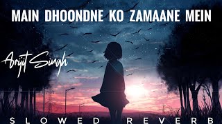 Main Dhoondne ko Zamaane mein ( Slowed+Reverb) - by Arijit Singh || Lofi songs