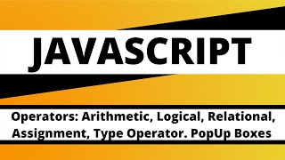 JAVASCRIPT: Operators:Arithmetic, Logical, Relational, Assignment, Type Operators; PopUp Boxes