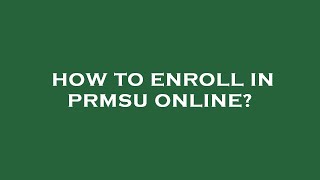 How to enroll in prmsu online?