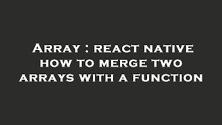 Array : react native how to merge two arrays with a function