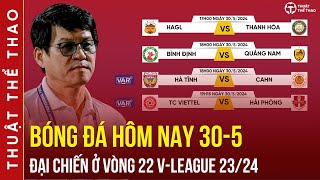 Lịch trực tiếp bóng đá hôm nay 30-5 | HAGL vs Thanh Hóa, Viettel vs Hải Phòng vòng 22 V-League 23/24