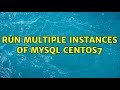 run multiple instances of MySQL CentOS7 (2 Solutions!!)