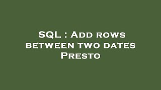 SQL : Add rows between two dates Presto