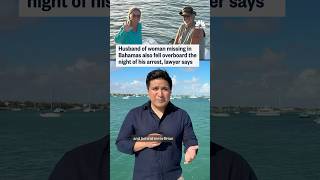 Husband of woman missing in Bahamas also fell overboard the night of his arrest, lawyer says