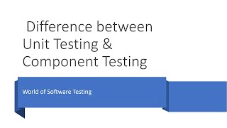 Difference between Unit Testing & Component Testing | Software Testing