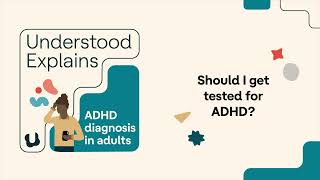 Should I get tested for ADHD? | Understood Explains