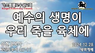 예수의 생명이 우리 죽을 육체에 - 성현경목사 (2024.12.28. GF새벽예배)