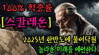 [강력추천] 100% 적중률로 2025년 한반도에 불어닥칠 놀라운 미래를 예언하다 스칼레온  😨😨😨😨