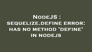 NodeJS : sequelize.define error: has no method 'define' in nodejs