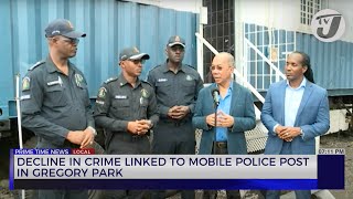 Decline in Crime Linked to Mobile Police Post in Gregory Park | TVJ News