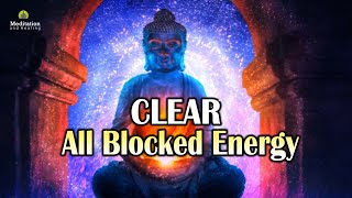 Clear All Blocked Energy: Remove Mental Blocks, Cleanse Stress \u0026 Anxiety l Increase Positive Energy