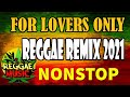 REGGAE REMIX NONSTOP -  LOVE SONGS REGGAE VERSION -  FOR LOVERS ONLY