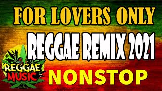 REGGAE REMIX NONSTOP -  LOVE SONGS REGGAE VERSION -  FOR LOVERS ONLY