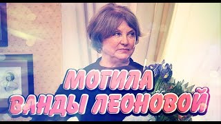 ❂ЭКСКЛЮЗИВ:МОГИЛА ВАНДЫ ВЛАДИМИРОВНЫ ЛЕОНОВОЙ❂