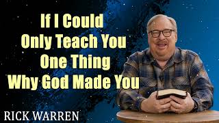 If I Could Only Teach You One Thing Why God Made You with Rick Warren