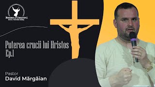 Puterea crucii lui Hristos Ep.1 | David Mărgăian