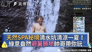 天然SPA秘境清水坑清涼一夏！綠意盎然避暑勝地帥哥帶你玩！