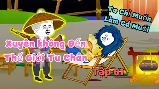 Tập 61 | Xuyên không Đến Thế Giới Tu Chân, Ta chỉ Muốn Làm Cá Muối | #gaugauvietsub