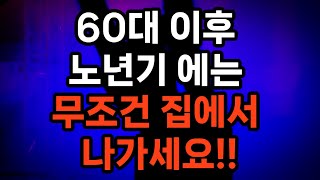 60대 이후 노년기 에는 무조건 집에서 나가세요 #노후준비 #자기계발 #100세시대